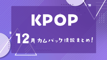 【2021 最新】K-POP 12月カムバック情報 ！